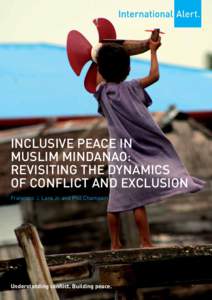 Inclusive Peace in Muslim Mindanao: Revisiting the dynamics of conflict and exclusion Francisco J. Lara Jr. and Phil Champain