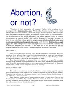 Abortion, or not? “Abortion (is the) termination of pregnancy before birth, resulting in, or accompanied by, the death of the fetus. Abortion has become one of the most widely debated ethical issues of our time. On one