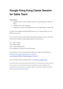 Google Hong Kong Career Session for Sales Team Target audience: •  Candidates who have a degree of Bachelor or Master, or are pursuing a degree of Bachelor or