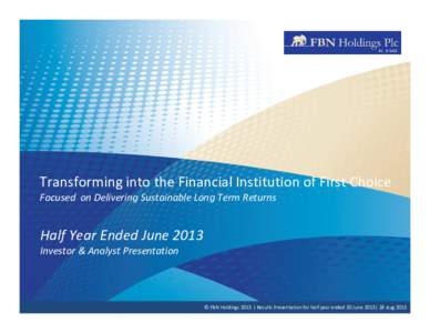 Transforming into the Financial Institution of First Choice Focused on Delivering Sustainable Long Term Returns Half Year Ended June 2013 Investor & Analyst Presentation