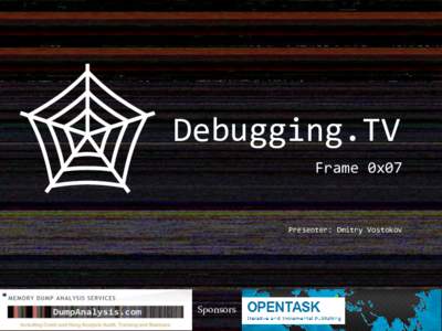 Debugging.TV Frame 0x07 Presenter: Dmitry Vostokov  Sponsors