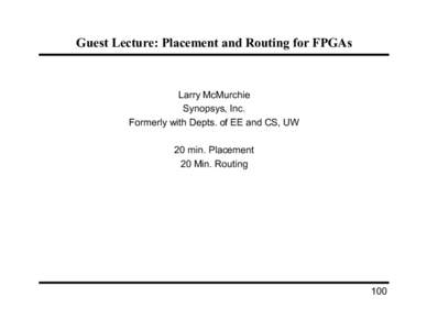 Guest Lecture: Placement and Routing for FPGAs  Larry McMurchie Synopsys, Inc. Formerly with Depts. of EE and CS, UW 20 min. Placement