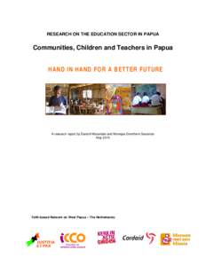RESEARCH ON THE EDUCATION SECTOR IN PAPUA  Communities, Children and Teachers in Papua HAND IN HAND FOR A BETTER FUTURE  A research report by Danarti Wulandari and Monique Drenthem Soesman