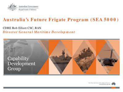 Australia’s Future Frigate Program (SEA[removed]CDRE Rob Elliott CSC, RAN Director General Maritime Development  Background