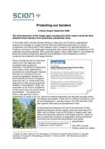 Protecting our borders A Scion Impact Statement 2008 The early detection of the fungal agent causing pine pitch canker saved the New Zealand forest industry from potentially substantial costs. In November 2003, the New Z