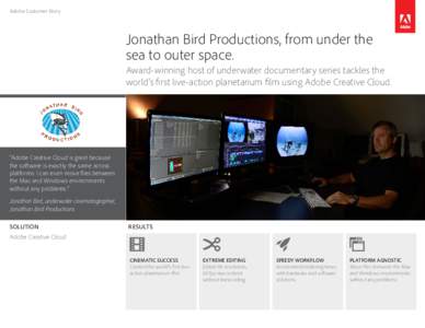 Adobe Customer Story  Jonathan Bird Productions, from under the sea to outer space. Award-winning host of underwater documentary series tackles the world’s first live-action planetarium film using Adobe Creative Cloud.