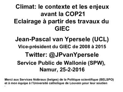 Climat: le contexte et les enjeux avant la COP21 Eclairage à partir des travaux du GIEC Jean-Pascal van Ypersele (UCL) Vice-président du GIEC de 2008 à 2015