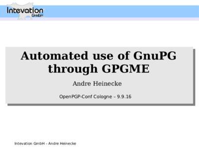 Automated use of GnuPG through GPGME Andre Heinecke OpenPGP-Conf Cologne – Intevation GmbH – Andre Heinecke