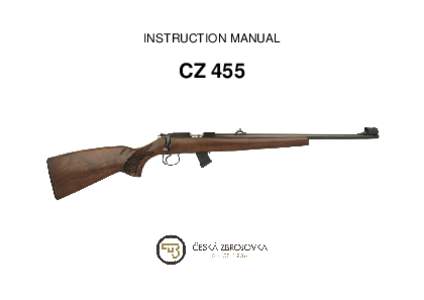 INSTRUCTION MANUAL  CZ 455 Before handling the firearm read this manual carefully and observe the following safety instructions. Improper and careless handling of the firearm could result in unintentional discharge and 