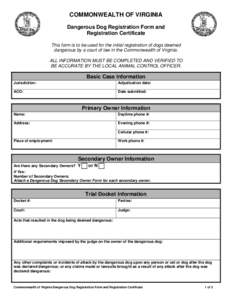 COMMONWEALTH OF VIRGINIA Dangerous Dog Registration Form and Registration Certificate This form is to be used for the initial registration of dogs deemed dangerous by a court of law in the Commonwealth of Virginia. ALL I
