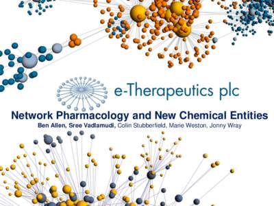 Network Pharmacology and New Chemical Entities Ben Allen, Sree Vadlamudi, Colin Stubberfield, Marie Weston, Jonny Wray Overview of Presentation  Network pharmacology