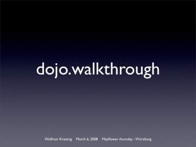 dojo.walkthrough  Wolfram Kriesing March 6, 2008