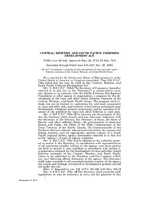CENTRAL, WESTERN, AND SOUTH PACIFIC FISHERIES DEVELOPMENT ACT [Public Law 92–444, Approved Sept. 29, 1972, 86 StatAmended through Public Law 101–627, Nov. 28, 1990] AN ACT To authorize a program for the devel