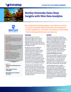 CUSTOMER CASE STUDY: BENTLEY UNIVERSITY  Bentley University Gains Deep Insights with Wire Data Analytics  “We installed the ExtraHop appliance and within 30 minutes