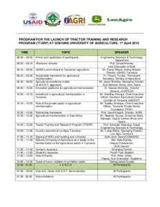 PROGRAM FOR THE LAUNCH OF TRACTOR TRAINING AND RESEARCH PROGRAM (TTARP) AT SOKOINE UNIVERSITY OF AGRICULTURE, 1st April 2016 TIME TOPIC
