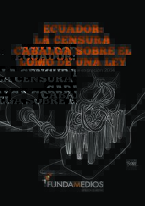 ECUADOR: LA CENSURA CABALGA SOBRE EL LOMO DE UNA LEY Informe de libertad de expresión 2014