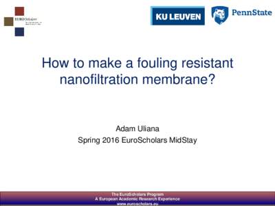 How to make a fouling resistant nanofiltration membrane? Adam Uliana Spring 2016 EuroScholars MidStay