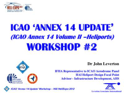 ICAO ‘ANNEX 14 UPDATE’ (ICAO Annex 14 Volume II –Heliports) WORKSHOP #2 Dr John Leverton IFHA Representative to ICAO Aerodrome Panel
