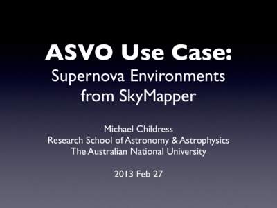 ASVO Use Case: Supernova Environments from SkyMapper Michael Childress Research School of Astronomy & Astrophysics The Australian National University