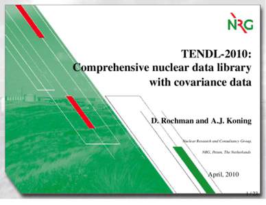 TENDL-2010: Comprehensive nuclear data library with covariance data D. Rochman and A.J. Koning Nuclear Research and Consultancy Group,