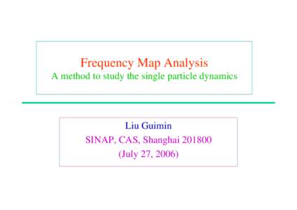 Frequency Map Analysis A method to study the single particle dynamics Liu Guimin SINAP, CAS, ShanghaiJuly 27, 2006)