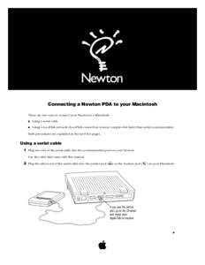 Connecting a Newton PDA to your Macintosh There are two ways to connect your Newton to a Macintosh: m Using a serial cable m Using a LocalTalk network (LocalTalk connection is more complex but faster than serial communic