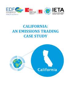 CALIFORNIA:	 AN	EMISSIONS	TRADING	 CASE	STUDY California The World’s Carbon Markets: A Case Study Guide to Emissions