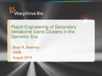 Rapid Engineering of Secondary Metabolite Gene Clusters in the Genomic Era Brian R. Bowman SIMB August 2015