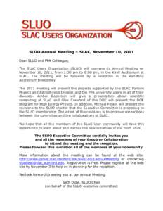 SLUO Annual Meeting – SLAC, November 10, 2011 Dear SLUO and PPA Colleague, The SLAC Users Organization (SLUO) will convene its Annual Meeting on November 10, 2011, from 1:30 pm to 6:00 pm, in the Kavli Auditorium at SL