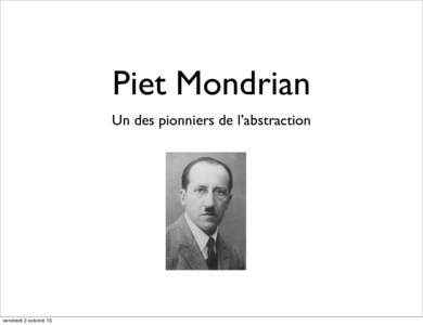 Piet Mondrian Un des pionniers de l’abstraction vendredi 2 octobre 15  Quelques oeuvres