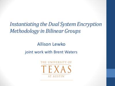 Instantiating the Dual System Encryption Methodology in Bilinear Groups Allison Lewko joint work with Brent Waters  Motivation