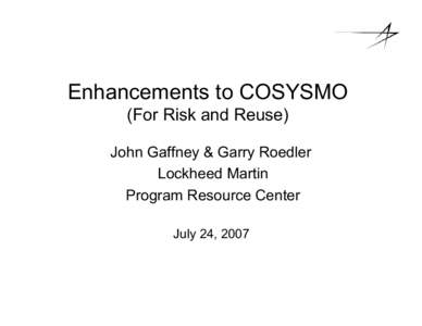 Enhancements to COSYSMO (For Risk and Reuse) John Gaffney & Garry Roedler Lockheed Martin Program Resource Center July 24, 2007