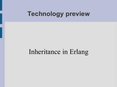 Technology preview  Inheritance in Erlang Basic module inheritance %% Simple example