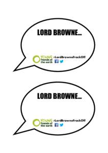 LORD BROWNE… #LordBrowneFrackOff LORD BROWNE… #LordBrowneFrackOff