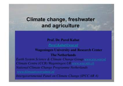 Climate change, freshwater and agriculture Prof. Dr. Pavel Kabat  Wageningen University and Research Center The Netherlands
