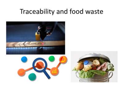 Traceability	and	food	waste  Better	management,	less	waste Benefits