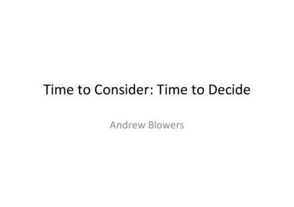 Time	
  to	
  Consider:	
  Time	
  to	
  Decide	
   Andrew	
  Blowers	
   Decision	
  Day	
  11	
  October	
   •  A	
  cri9cal	
  point	
  or	
  a	
  stage	
  in	
  the	
  process?	
   •  To