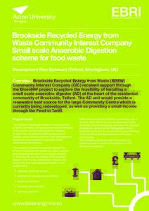 Brookside Recycled Energy from Waste Community Interest Company Small scale Anaerobic Digestion scheme for food waste Development Plan Summary (Telford, Birmingham, UK) Overview: Brookside Recycled Energy from Waste (BRE