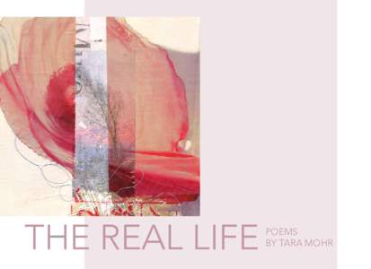 THE REAL LIFE  POEMS BY TARA MOHR  POEMS