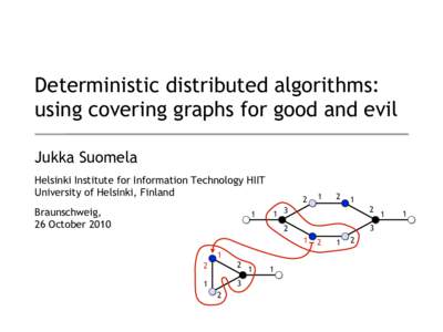 Deterministic distributed algorithms: using covering graphs for good and evil Jukka Suomela Helsinki Institute for Information Technology HIIT University of Helsinki, Finland Braunschweig,