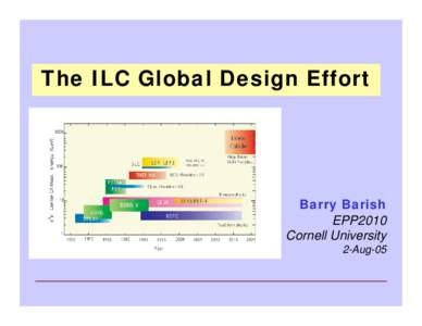 The ILC Global Design Effort  Barry Barish EPP2010 Cornell University 2-Aug-05