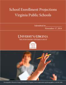 School Enrollment Projections Virginia Public Schools Submitted to_______________ November 17, 2014  Demographics Research Group | University of Virginia | www.coopercenter.org/demographics | [removed]