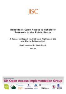 Benefits of Open Access to Scholarly Research to the Public Sector A Research Report to JISC from Rightscom Ltd and Matrix Evidence Ltd. Hugh Look and Dr Kevin Marsh March 2012