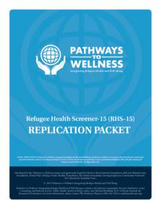 Integrating Refugee Health and Well-Being  Refugee Health Screener-15 (RHS-15) REPLICATION PACKET LEGAL NOTICE 2013 © Pathways to Wellness: Integrating Refugee Health and Wellbeing. Pathways to Wellness is a partnership