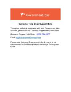 Customer Help Desk Support Line To request technical assistance with your Government Jobs Account, please call the Customer Support Help Desk Line. Customer Support Help Desk: Email: applicantsupport@neo
