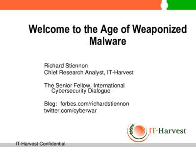Welcome to the Age of Weaponized Malware Richard Stiennon Chief Research Analyst, IT-Harvest The Senior Fellow, International Cybersecurity Dialogue