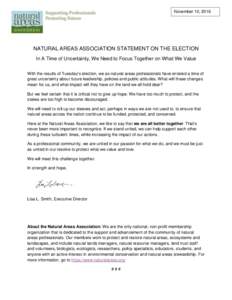 November 10, 2016  NATURAL AREAS ASSOCIATION STATEMENT ON THE ELECTION In A Time of Uncertainty, We Need to Focus Together on What We Value With the results of Tuesday’s election, we as natural areas professionals have