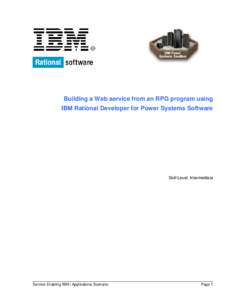 Building a Web service from an RPG program using IBM Rational Developer for Power Systems Software Skill Level: Intermediate  Service Enabling IBM i Applications Scenario