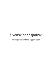 Svensk finanspolitik Finanspolitiska rådets rapport 2014 Finanspolitiska rådet är en myndighet som har till uppgift att göra en oberoende granskning av regeringens finanspolitik. Rådets uppgifter fullföljs framfö