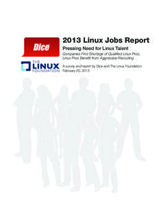 2013 Linux Jobs Report Pressing Need for Linux Talent Companies Find Shortage of Qualified Linux Pros; Linux Pros Benefit from Aggressive Recruiting A survey and report by Dice and The Linux Foundation. February 20, 2013